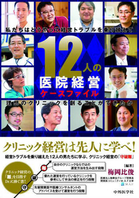 12人の医院経営ケースファイル 私たちはどうやって経営トラブルを乗り越えて理想のクリニックを創ることができたか